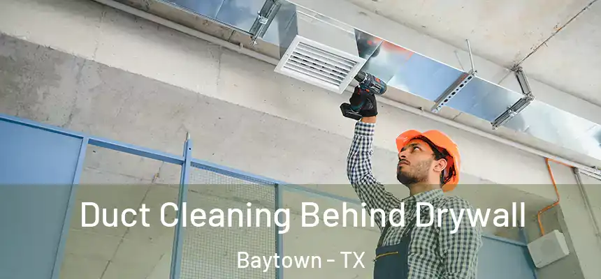 Duct Cleaning Behind Drywall Baytown - TX
