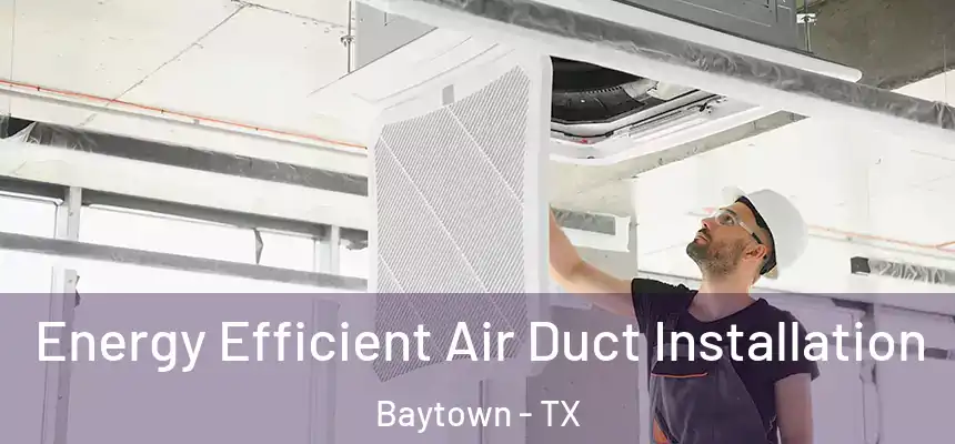 Energy Efficient Air Duct Installation Baytown - TX