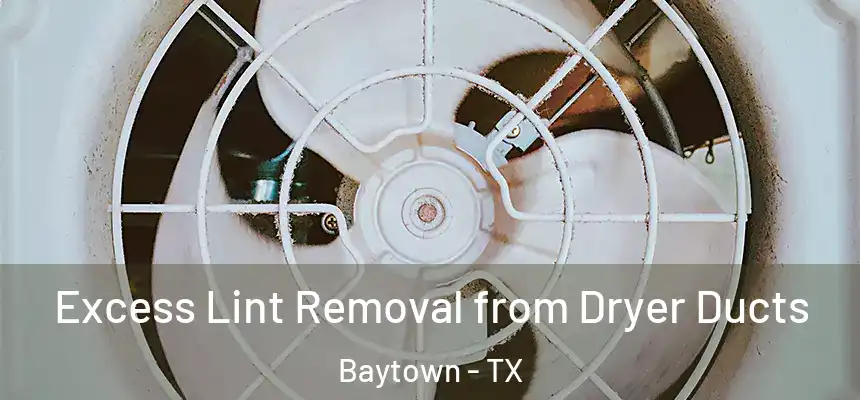 Excess Lint Removal from Dryer Ducts Baytown - TX