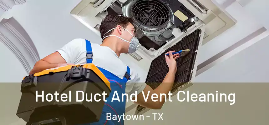 Hotel Duct And Vent Cleaning Baytown - TX